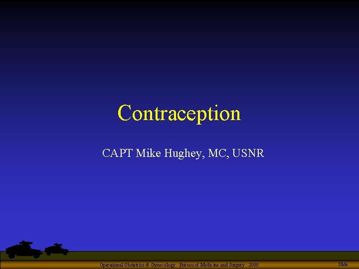 Contraception CAPT Mike Hughey, MC, USNR Operational Obstetrics & Gynecology · Bureau of Medicine