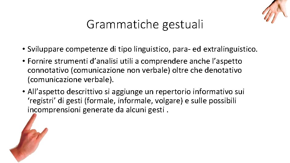 Grammatiche gestuali • Sviluppare competenze di tipo linguistico, para- ed extralinguistico. • Fornire strumenti
