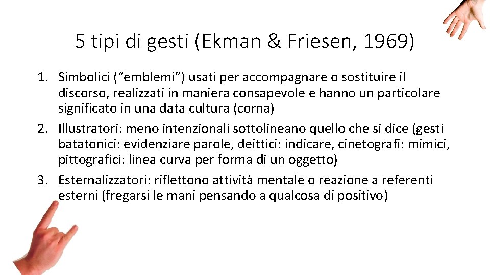 5 tipi di gesti (Ekman & Friesen, 1969) 1. Simbolici (“emblemi”) usati per accompagnare