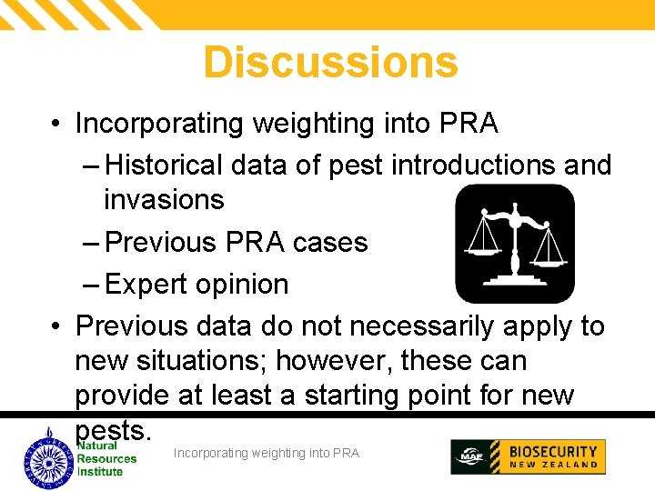 Discussions • Incorporating weighting into PRA – Historical data of pest introductions and invasions