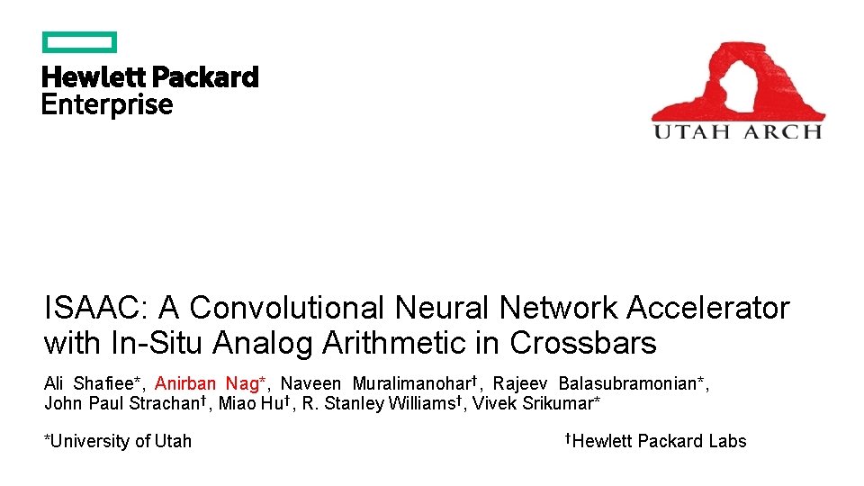 ISAAC: A Convolutional Neural Network Accelerator with In-Situ Analog Arithmetic in Crossbars Ali Shafiee*,