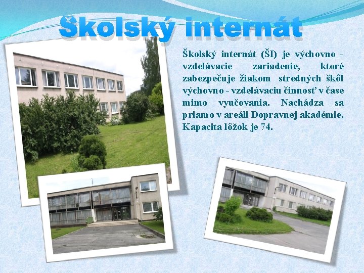 Školský internát (ŠI) je výchovno - vzdelávacie zariadenie, ktoré zabezpečuje žiakom stredných škôl výchovno