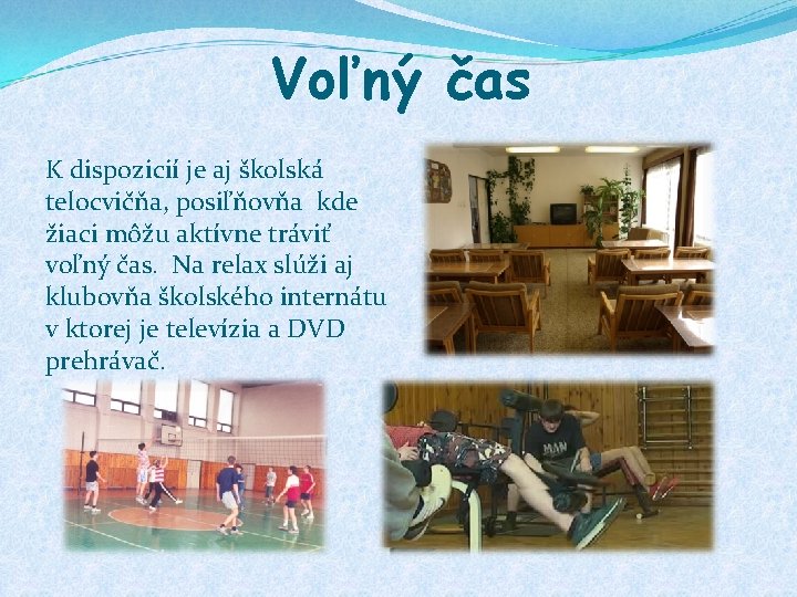 Voľný čas K dispozicií je aj školská telocvičňa, posiľňovňa kde žiaci môžu aktívne tráviť