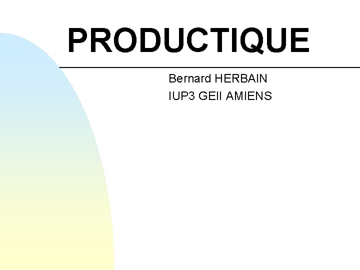 PRODUCTIQUE Bernard HERBAIN IUP 3 GEII AMIENS 