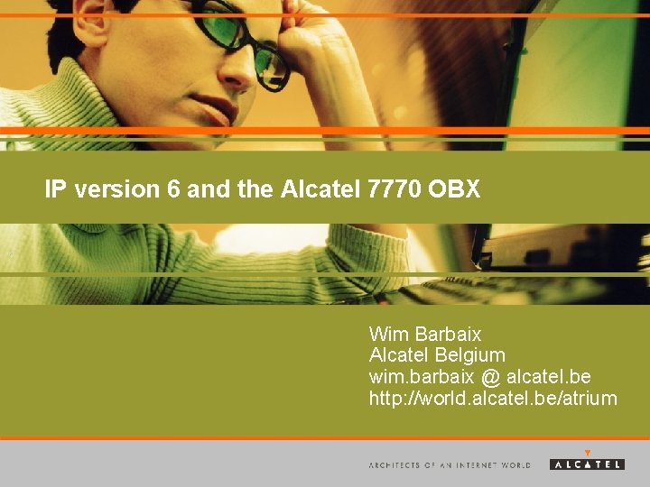 IP version 6 and the Alcatel 7770 OBX Wim Barbaix Alcatel Belgium wim. barbaix