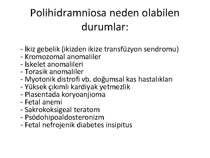 Polihidramniosa neden olabilen durumlar: - İkiz gebelik (ikizden ikize transfüzyon sendromu) - Kromozomal anomaliler
