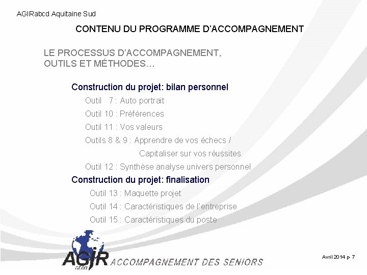 AGIRabcd Aquitaine Sud CONTENU DU PROGRAMME D’ACCOMPAGNEMENT LE PROCESSUS D’ACCOMPAGNEMENT, OUTILS ET MÉTHODES… Construction AGIRabcd Aquitaine Sud CONTENU DU PROGRAMME D’ACCOMPAGNEMENT LE PROCESSUS D’ACCOMPAGNEMENT, OUTILS ET MÉTHODES… Construction