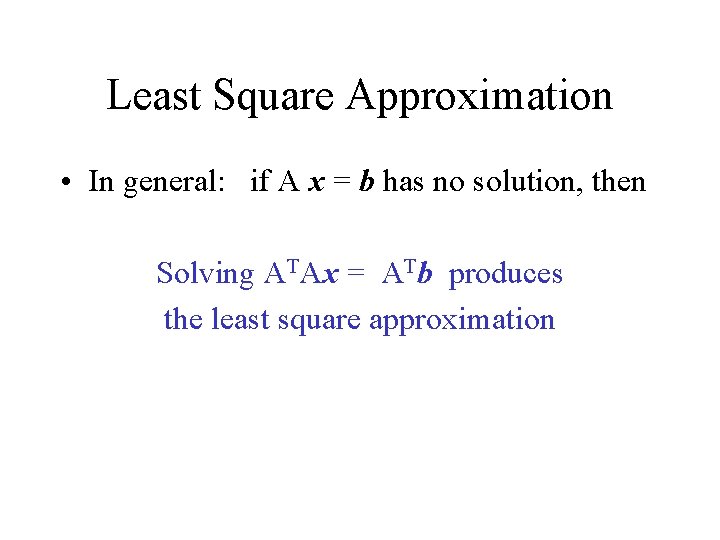 Least Square Approximation • In general: if A x = b has no solution,