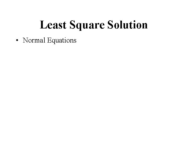 Least Square Solution • Normal Equations 