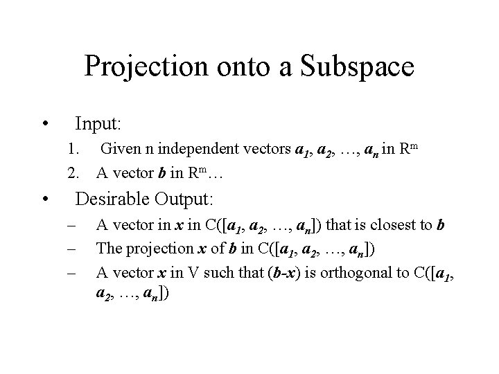 Projection onto a Subspace • Input: 1. Given n independent vectors a 1, a