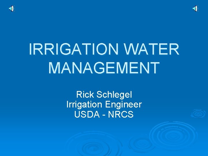 IRRIGATION WATER MANAGEMENT Rick Schlegel Irrigation Engineer USDA - NRCS 