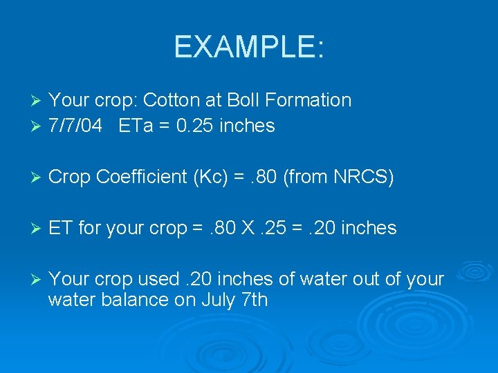 EXAMPLE: Your crop: Cotton at Boll Formation Ø 7/7/04 ETa = 0. 25 inches