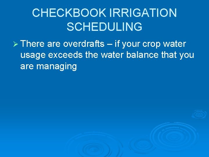 CHECKBOOK IRRIGATION SCHEDULING Ø There are overdrafts – if your crop water usage exceeds