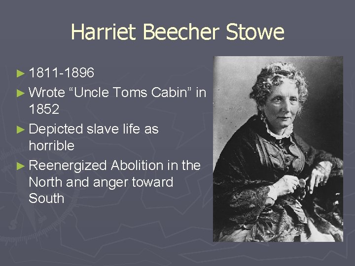 Harriet Beecher Stowe ► 1811 -1896 ► Wrote “Uncle Toms Cabin” in 1852 ►