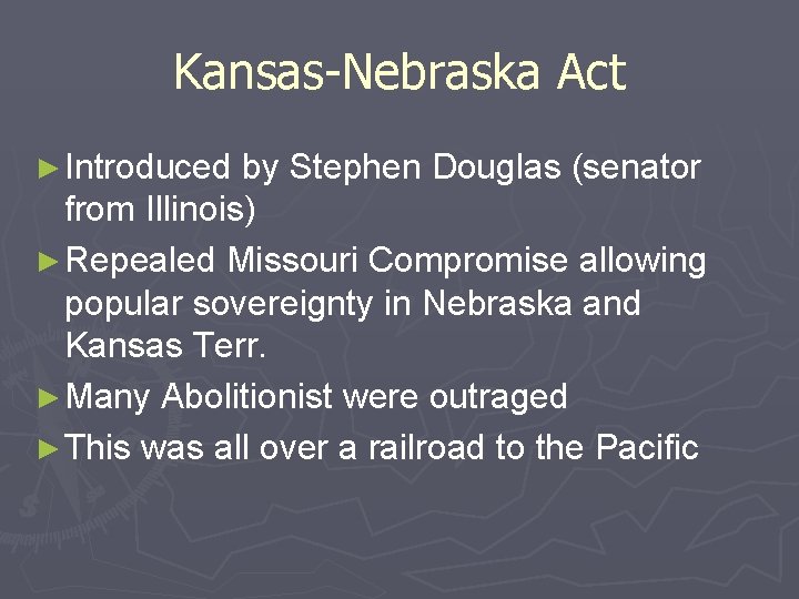 Kansas-Nebraska Act ► Introduced by Stephen Douglas (senator from Illinois) ► Repealed Missouri Compromise