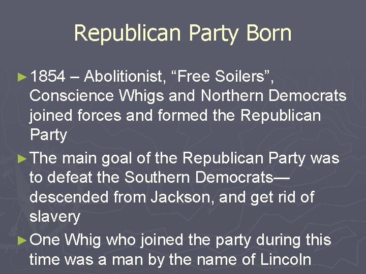 Republican Party Born ► 1854 – Abolitionist, “Free Soilers”, Conscience Whigs and Northern Democrats