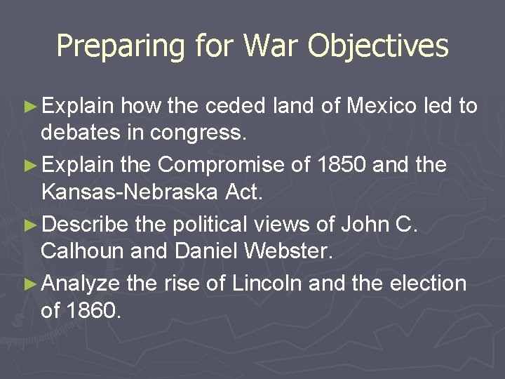 Preparing for War Objectives ► Explain how the ceded land of Mexico led to