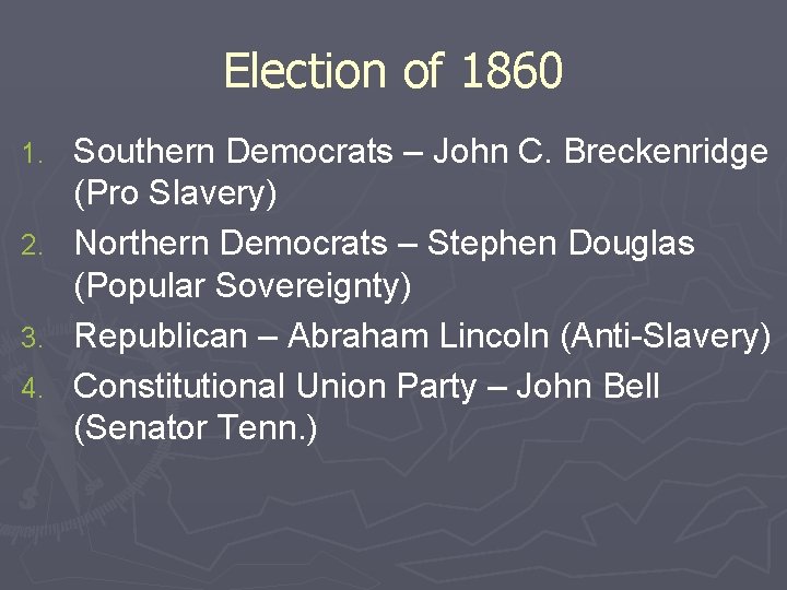 Election of 1860 1. 2. 3. 4. Southern Democrats – John C. Breckenridge (Pro