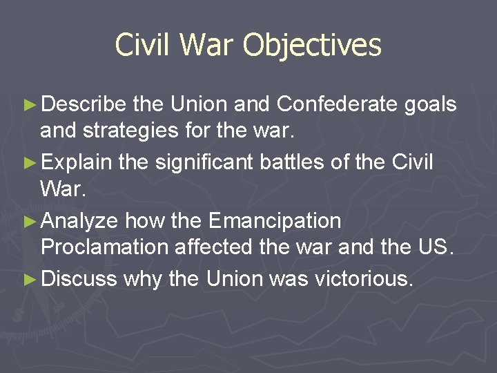 Civil War Objectives ► Describe the Union and Confederate goals and strategies for the