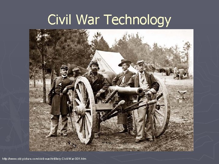 Civil War Technology http: //www. old-picture. com/civil-war/Artillery-Civil-War-001. htm 