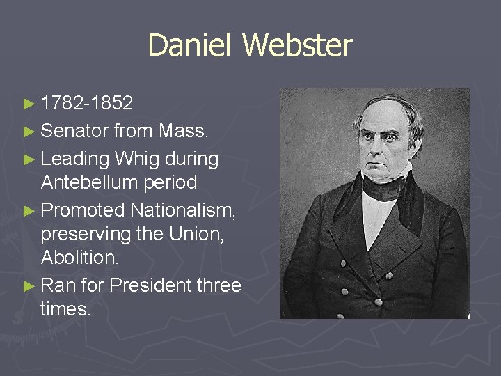 Daniel Webster ► 1782 -1852 ► Senator from Mass. ► Leading Whig during Antebellum
