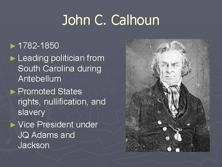 John C. Calhoun ► 1782 -1850 ► Leading politician from South Carolina during Antebellum