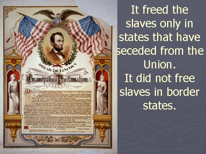 It freed the slaves only in states that have seceded from the Union. It