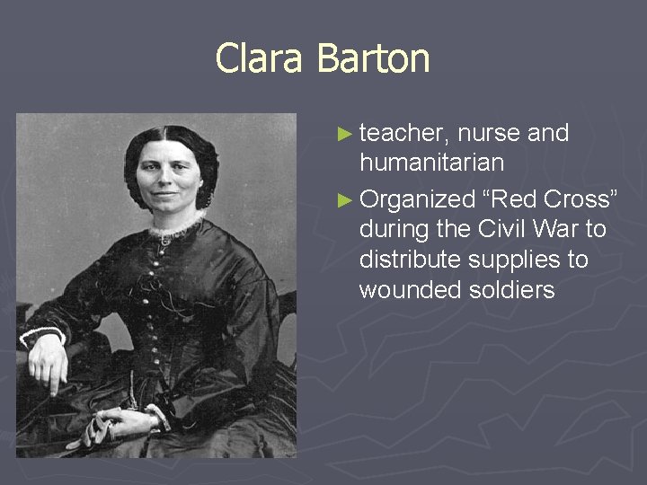 Clara Barton ► teacher, nurse and humanitarian ► Organized “Red Cross” during the Civil