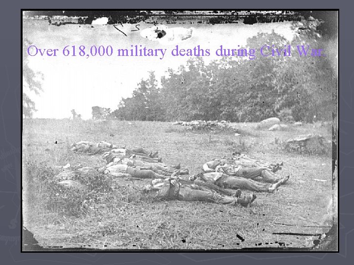 Over 618, 000 military deaths during Civil War. 