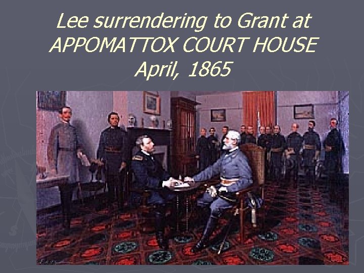 Lee surrendering to Grant at APPOMATTOX COURT HOUSE April, 1865 