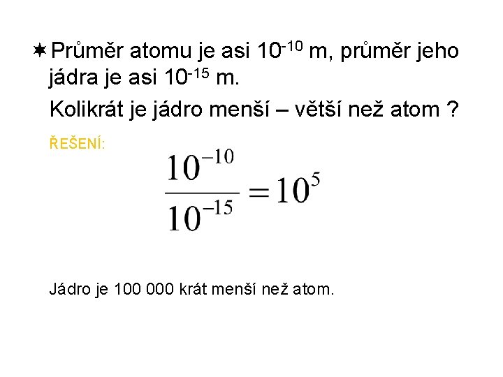 ¬Průměr atomu je asi 10 -10 m, průměr jeho jádra je asi 10 -15