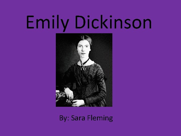 Emily Dickinson By: Sara Fleming 
