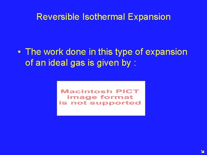 Reversible Isothermal Expansion • The work done in this type of expansion of an