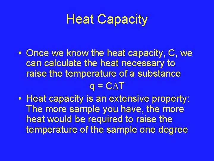 Heat Capacity • Once we know the heat capacity, C, we can calculate the