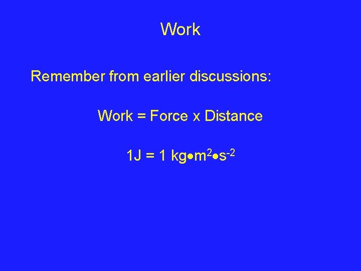 Work Remember from earlier discussions: Work = Force x Distance 1 J = 1