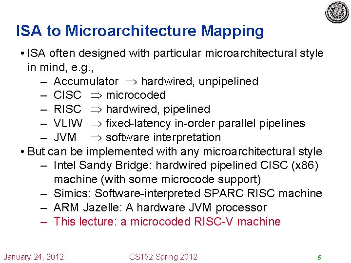 ISA to Microarchitecture Mapping • ISA often designed with particular microarchitectural style in mind,
