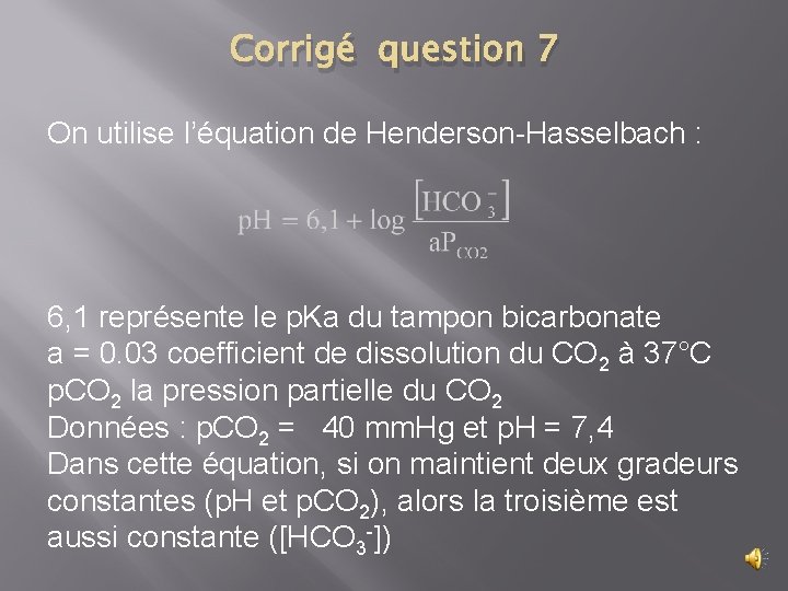 Corrigé question 7 On utilise l’équation de Henderson-Hasselbach : 6, 1 représente le p.