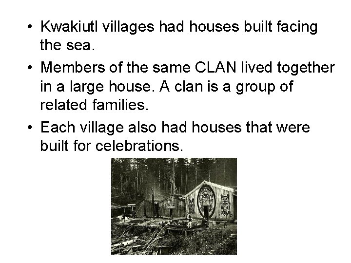  • Kwakiutl villages had houses built facing the sea. • Members of the