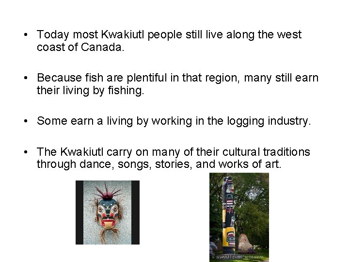  • Today most Kwakiutl people still live along the west coast of Canada.