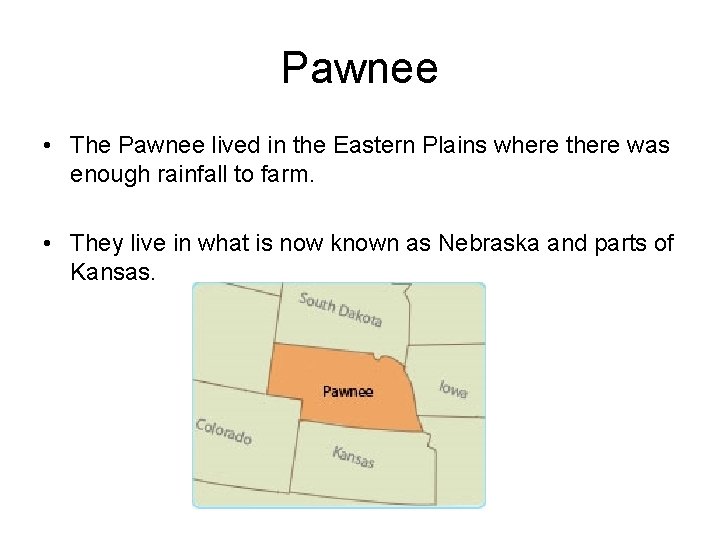 Pawnee • The Pawnee lived in the Eastern Plains where there was enough rainfall