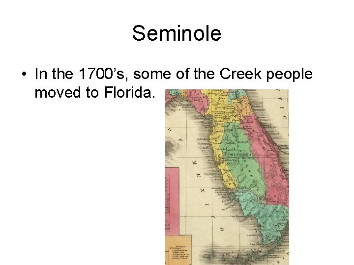 Seminole • In the 1700’s, some of the Creek people moved to Florida. 