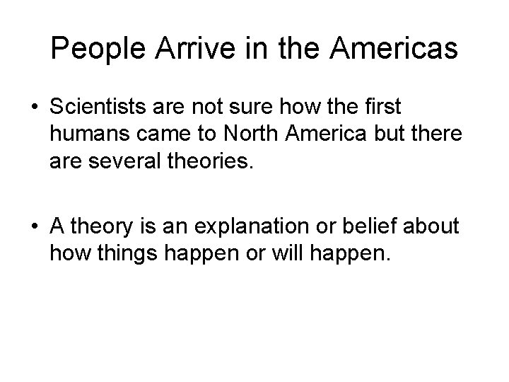 People Arrive in the Americas • Scientists are not sure how the first humans