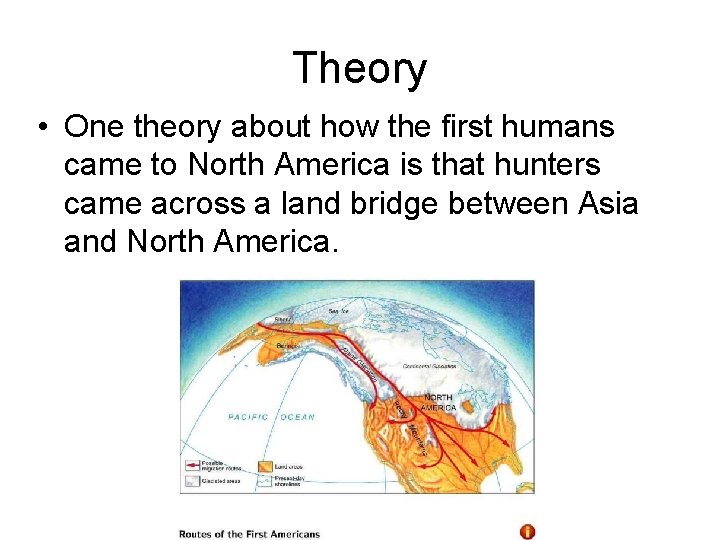 Theory • One theory about how the first humans came to North America is