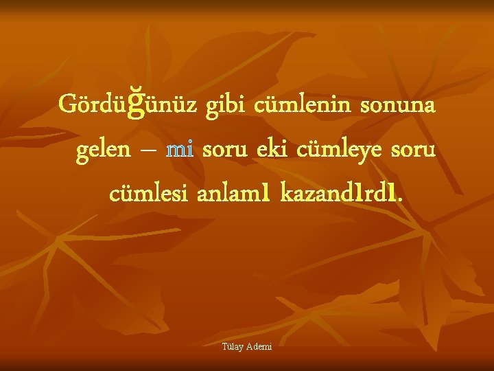 Gördüğünüz gibi cümlenin sonuna gelen – mi soru eki cümleye soru cümlesi anlamı kazandırdı.