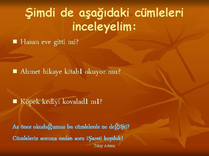 Şimdi de aşağıdaki cümleleri inceleyelim: n Hasan eve gitti mi? n Ahmet hikaye kitabı