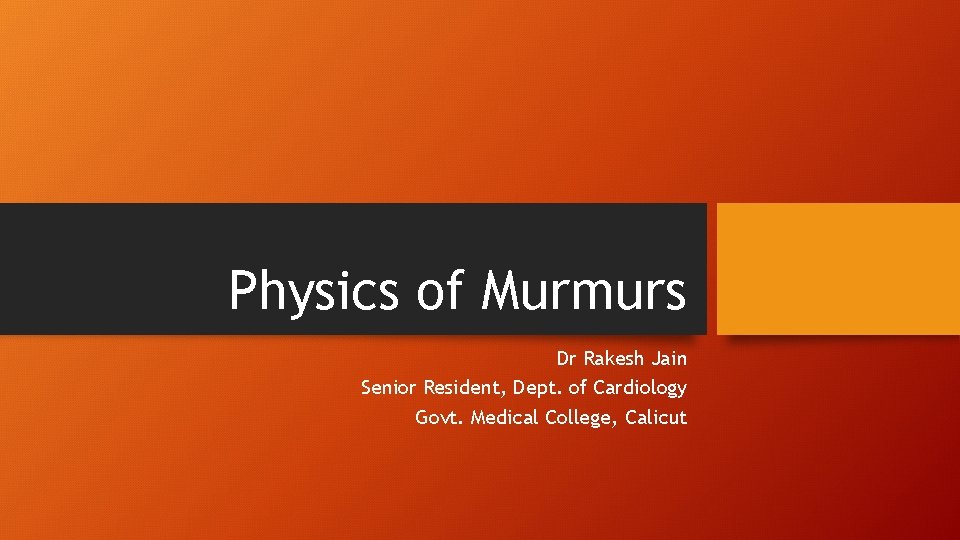 Physics of Murmurs Dr Rakesh Jain Senior Resident, Dept. of Cardiology Govt. Medical College,