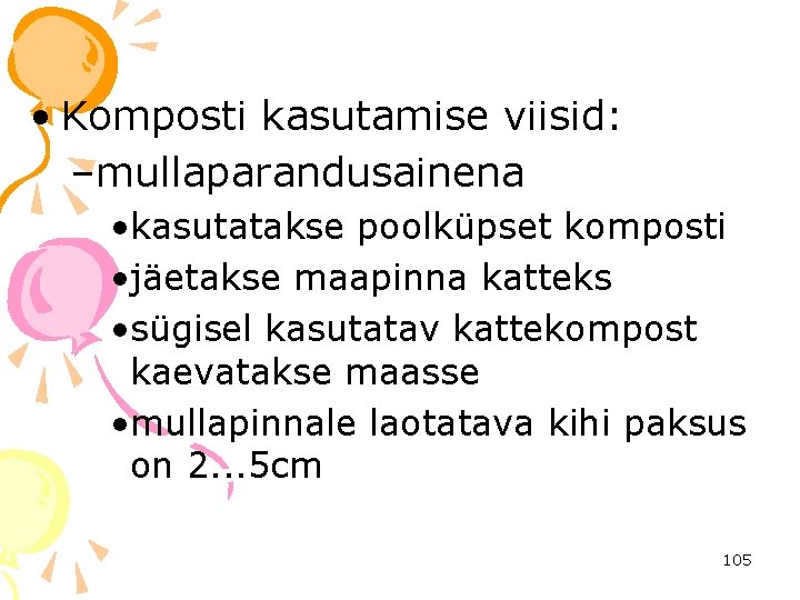  • Komposti kasutamise viisid: –mullaparandusainena • kasutatakse poolküpset komposti • jäetakse maapinna katteks