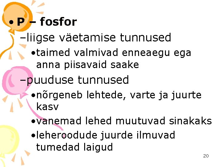  • P – fosfor –liigse väetamise tunnused • taimed valmivad enneaegu ega anna