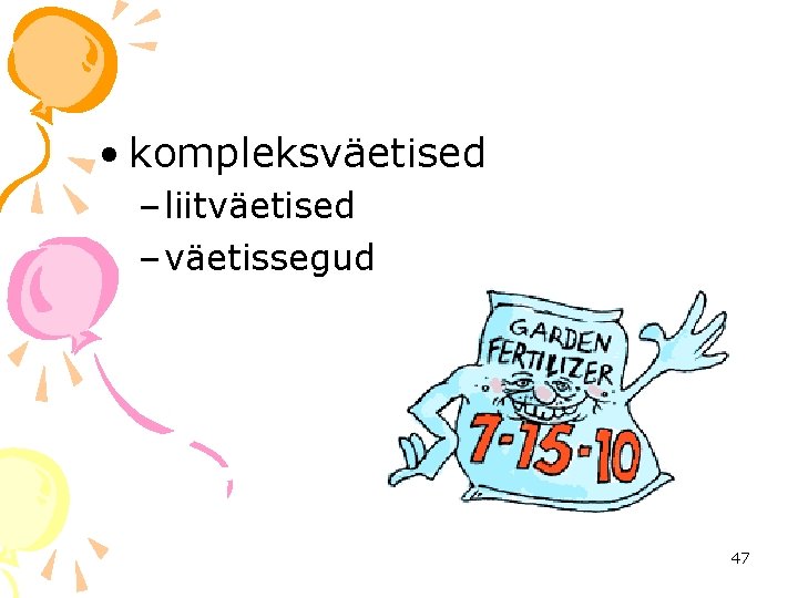  • kompleksväetised – liitväetised – väetissegud 47 