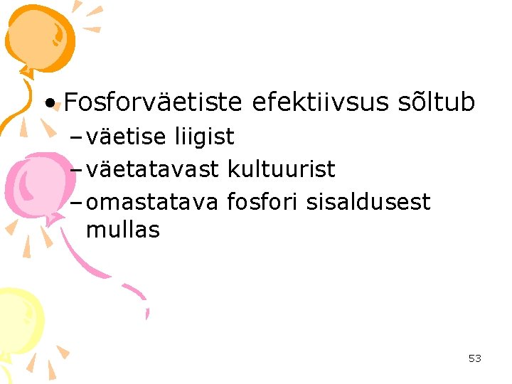  • Fosforväetiste efektiivsus sõltub – väetise liigist – väetatavast kultuurist – omastatava fosfori